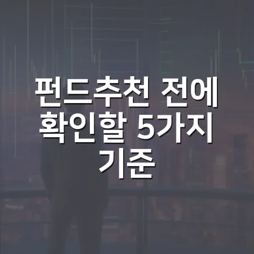 펀드추천 전에 확인할 5가지 기준, 수익률보다 먼저 볼 것들 - 요약
