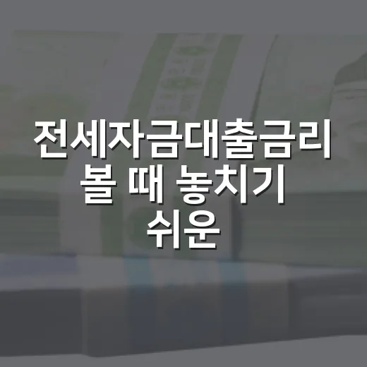 전세자금대출금리 볼 때 놓치기 쉬운 5가지 변수 - 요약