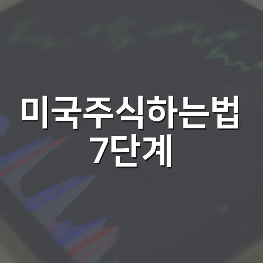 미국주식하는법 7단계: 계좌 개설보다 먼저 봐야 할 환율·세금·시장 흐름 - 요약
