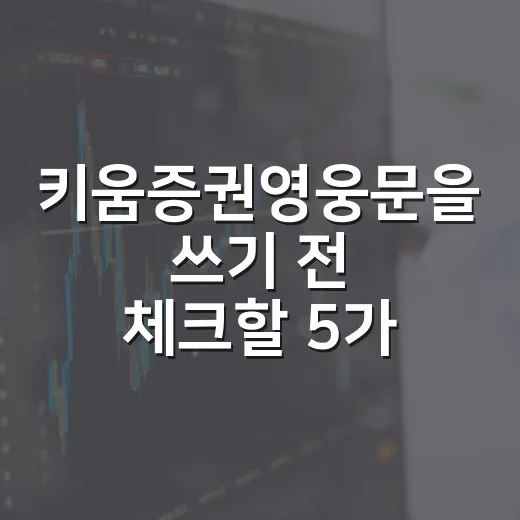 키움증권영웅문을 쓰기 전 체크할 5가지 기준 - 요약