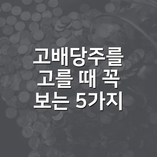 고배당주를 고를 때 꼭 보는 5가지 기준 - 요약