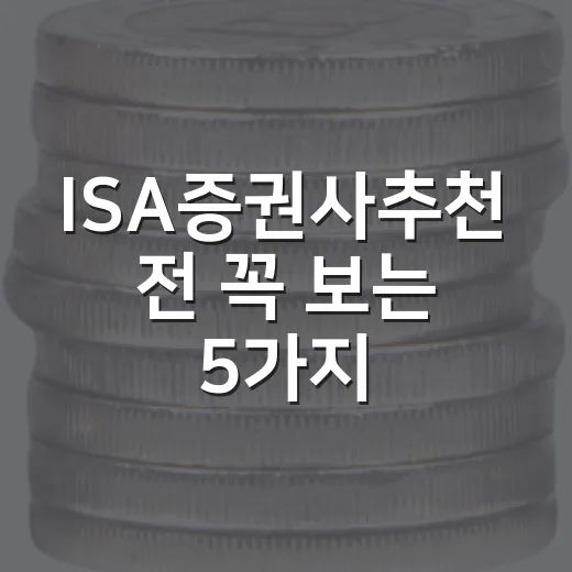 ISA증권사추천 전 꼭 보는 5가지 기준: 수수료보다 중요한 선택법 - 요약