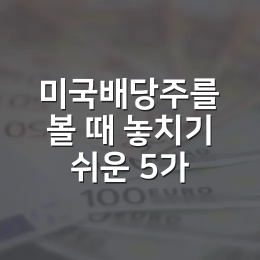 미국배당주를 볼 때 놓치기 쉬운 5가지 체크포인트 - 요약