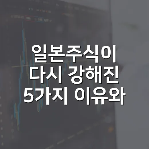 일본주식이 다시 강해진 5가지 이유와 봐야 할 변수 - 요약