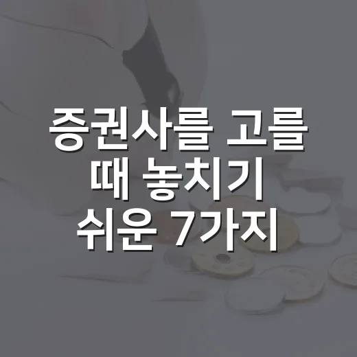 증권사를 고를 때 놓치기 쉬운 7가지 기준 - 요약