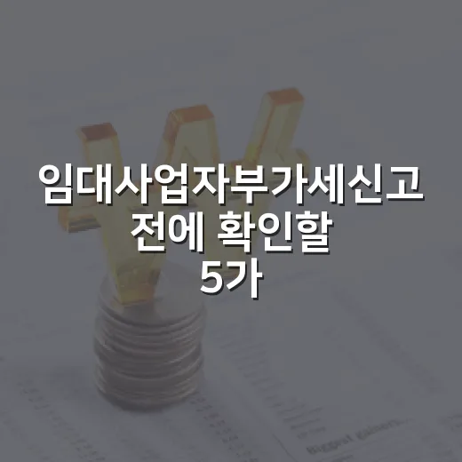 임대사업자부가세신고 전에 확인할 5가지 숫자 - 요약