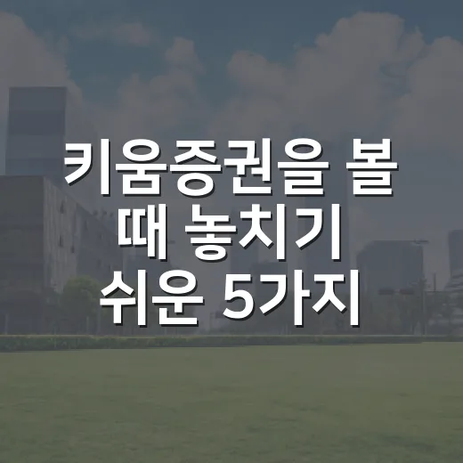 키움증권을 볼 때 놓치기 쉬운 5가지 관전 포인트 - 요약