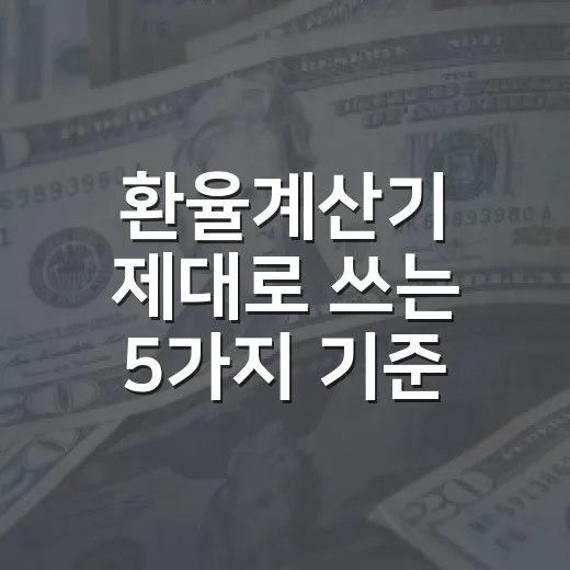 환율계산기 제대로 쓰는 5가지 기준: 달러값보다 중요한 환전 타이밍 - 요약