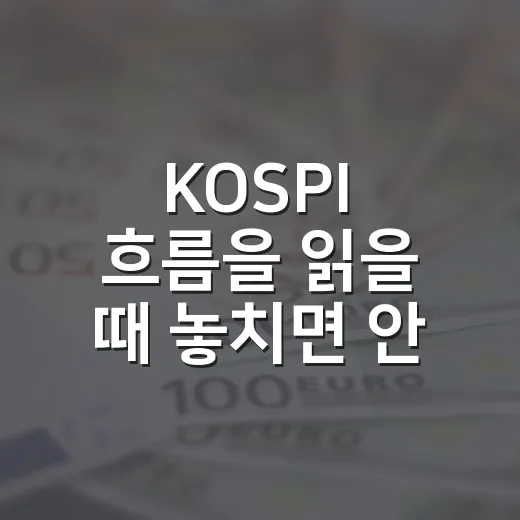 KOSPI 흐름을 읽을 때 놓치면 안 되는 5가지 변수 - 요약