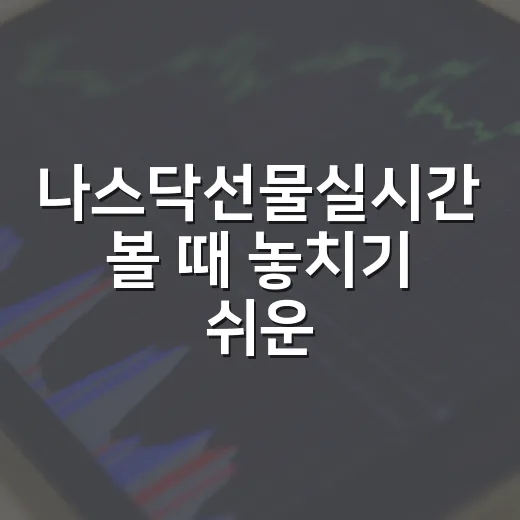 나스닥선물실시간 볼 때 놓치기 쉬운 5가지 시장 신호 - 요약