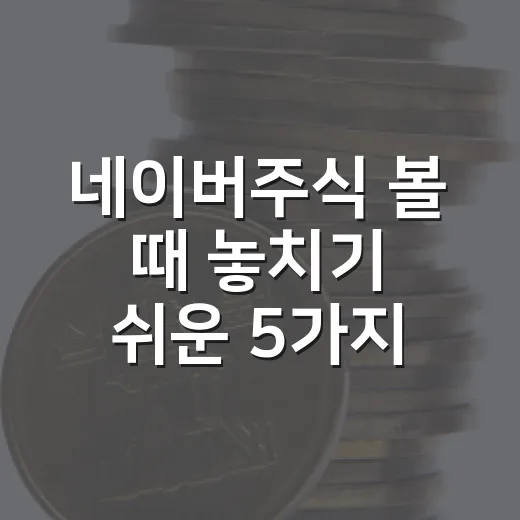 네이버주식 볼 때 놓치기 쉬운 5가지 체크포인트 - 요약