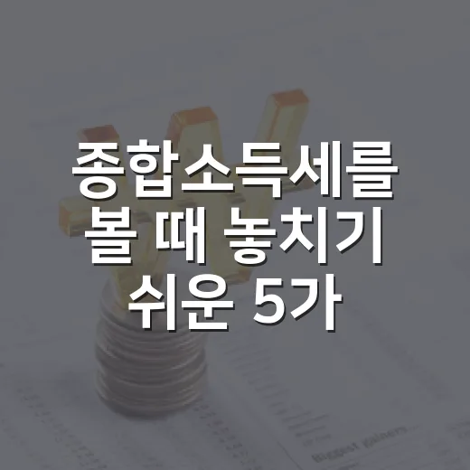 종합소득세를 볼 때 놓치기 쉬운 5가지 흐름 - 요약