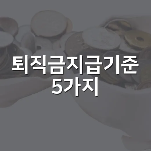 퇴직금지급기준 5가지: 1년·15시간·평균임금·14일·IRP까지 - 요약