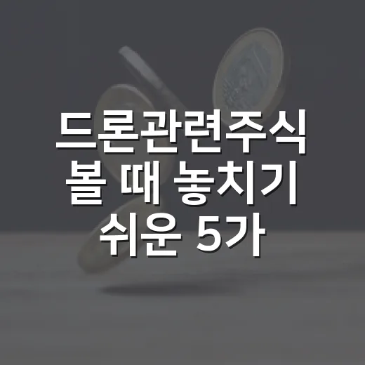 드론관련주식 볼 때 놓치기 쉬운 5가지 판단 기준 - 요약