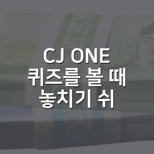 CJ ONE 퀴즈를 볼 때 놓치기 쉬운 5가지 포인트 - 요약