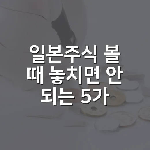 일본주식 볼 때 놓치면 안 되는 5가지 변수 - 요약