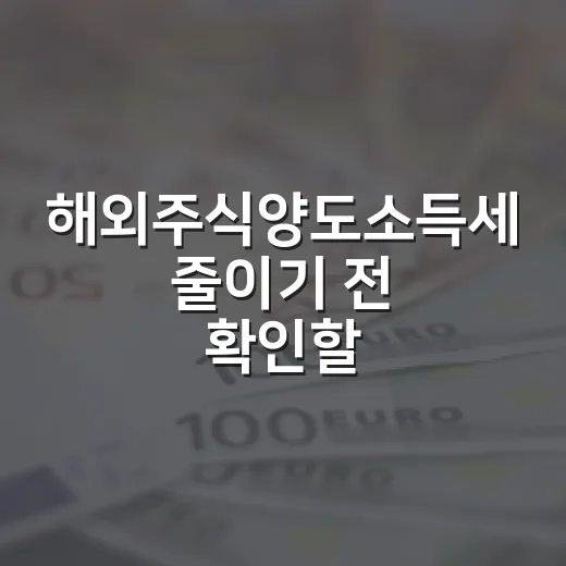 해외주식양도소득세 줄이기 전 확인할 5가지 숫자 - 요약