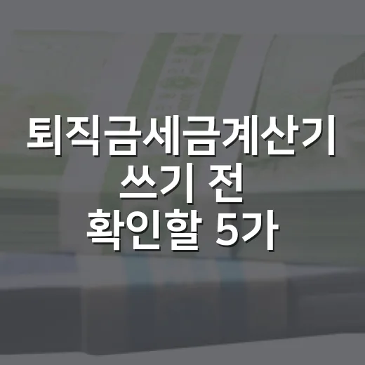 퇴직금세금계산기 쓰기 전 확인할 5가지 기준 - 요약