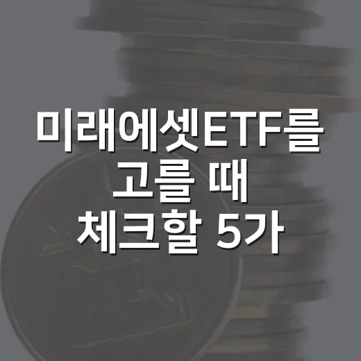 미래에셋ETF를 고를 때 체크할 5가지 기준 - 요약