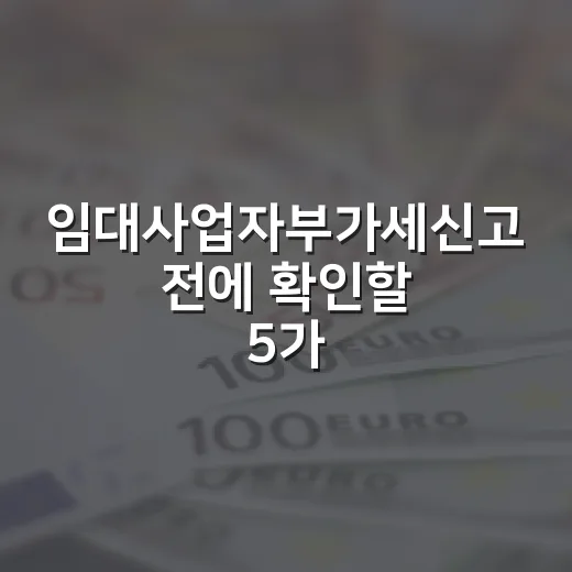임대사업자부가세신고 전에 확인할 5가지 숫자와 판단 기준 - 요약