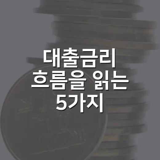 대출금리 흐름을 읽는 5가지 체크포인트 - 요약