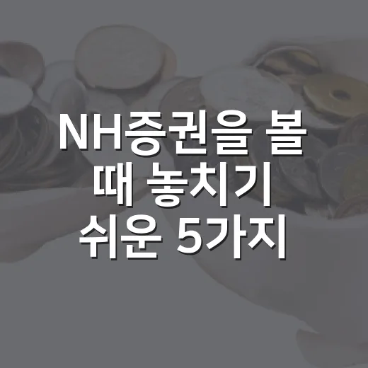 NH증권을 볼 때 놓치기 쉬운 5가지 관전 포인트 - 요약