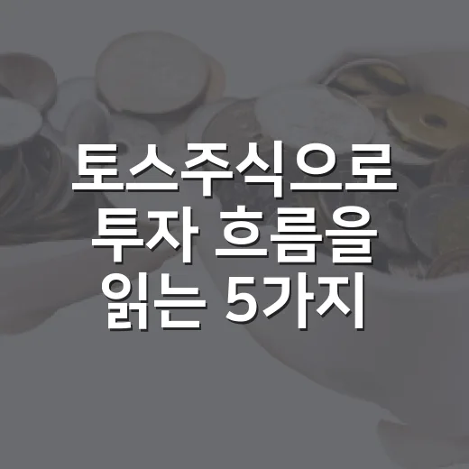 토스주식으로 투자 흐름을 읽는 5가지 관점 - 요약