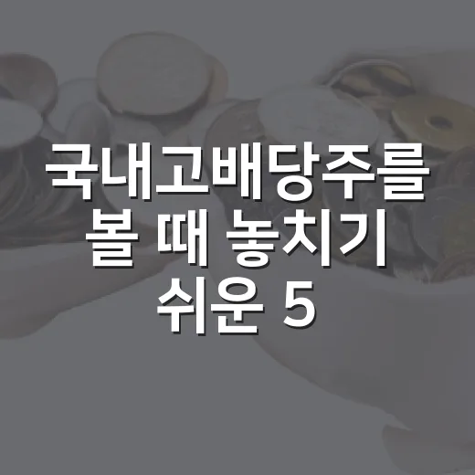 국내고배당주를 볼 때 놓치기 쉬운 5가지 기준 - 요약