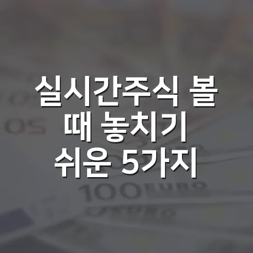 실시간주식 볼 때 놓치기 쉬운 5가지 판단 기준 - 요약