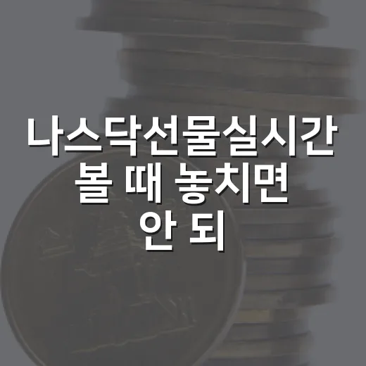 나스닥선물실시간 볼 때 놓치면 안 되는 5가지 체크포인트 - 요약
