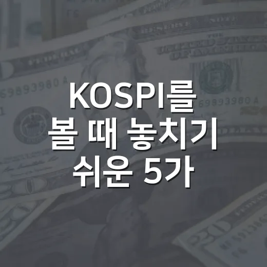 KOSPI를 볼 때 놓치기 쉬운 5가지 흐름 - 요약