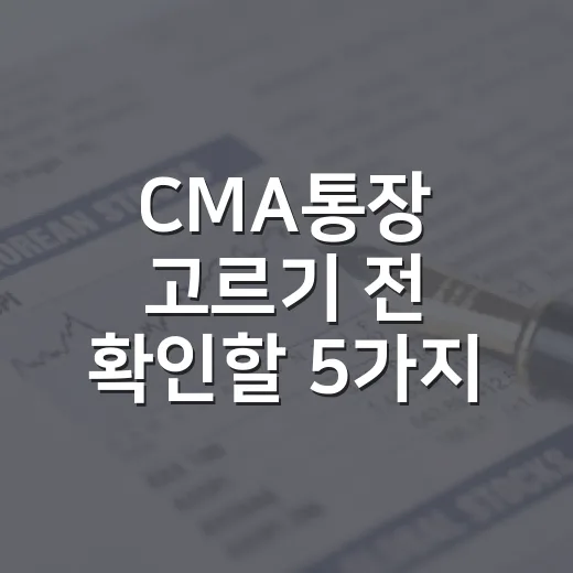 CMA통장 고르기 전 확인할 5가지 기준 - 요약
