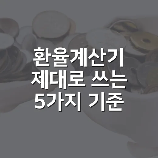 환율계산기 제대로 쓰는 5가지 기준 - 요약