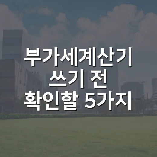 부가세계산기 쓰기 전 확인할 5가지 숫자 - 요약
