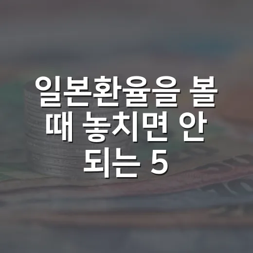 일본환율을 볼 때 놓치면 안 되는 5가지 변수 - 요약