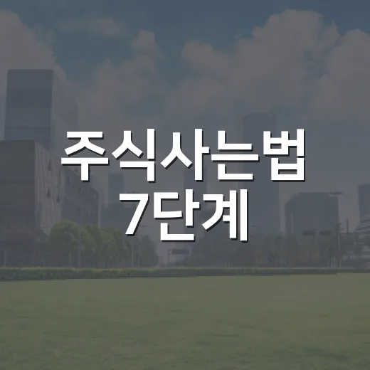 주식사는법 7단계: 처음 계좌를 열 때 꼭 봐야 할 매수 기준 - 요약