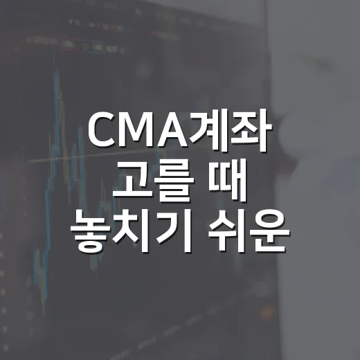 CMA계좌 고를 때 놓치기 쉬운 5가지 기준 - 요약