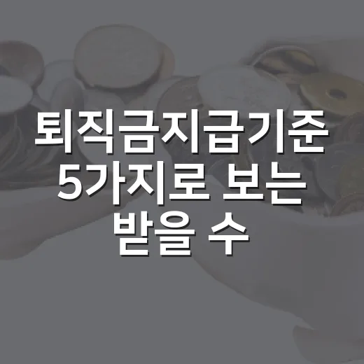 퇴직금지급기준 5가지로 보는 받을 수 있는 사람과 계산법 - 요약