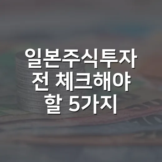 일본주식투자 전 체크해야 할 5가지 변수 - 요약