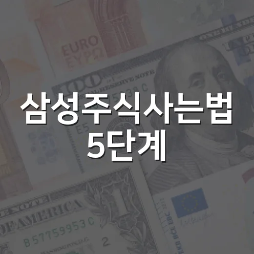 삼성주식사는법 5단계: 계좌 개설부터 매수 후 점검까지 - 요약