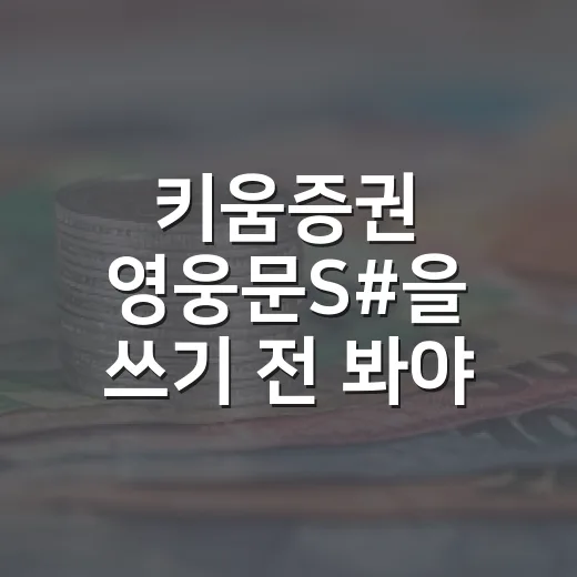 키움증권 영웅문S#을 쓰기 전 봐야 할 5가지 체크포인트 - 요약