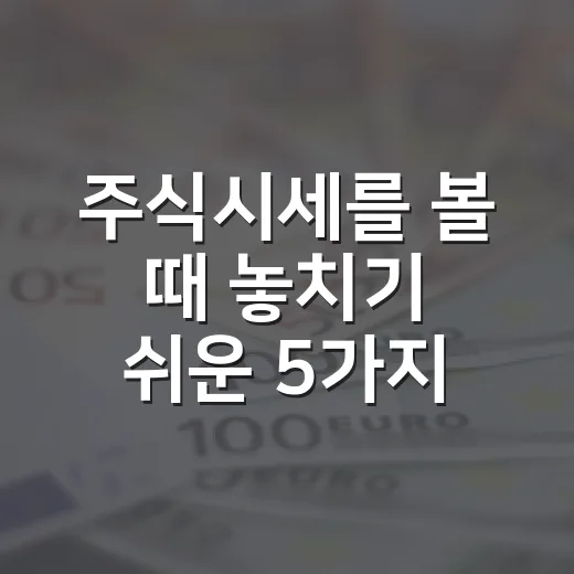 주식시세를 볼 때 놓치기 쉬운 5가지 해석 기준 - 요약