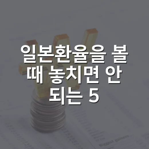 일본환율을 볼 때 놓치면 안 되는 5가지 포인트 - 요약