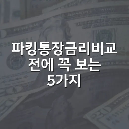 파킹통장금리비교 전에 꼭 보는 5가지 기준 - 요약