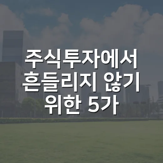 주식투자에서 흔들리지 않기 위한 5가지 판단 기준 - 요약