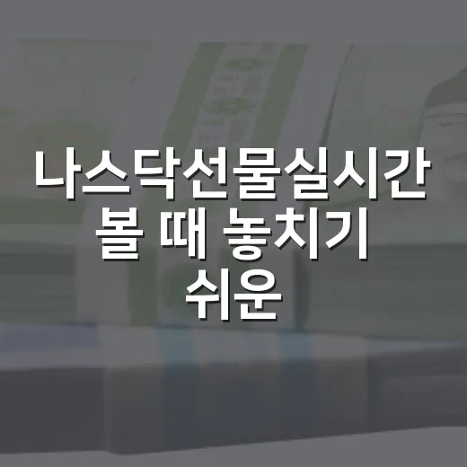 나스닥선물실시간 볼 때 놓치기 쉬운 5가지 신호 - 요약