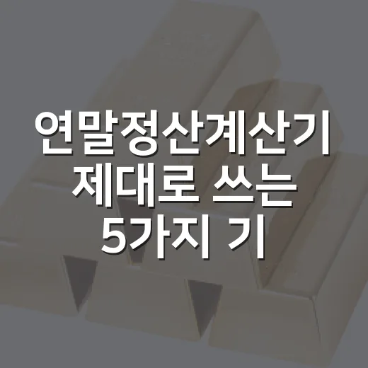 연말정산계산기 제대로 쓰는 5가지 기준 - 요약