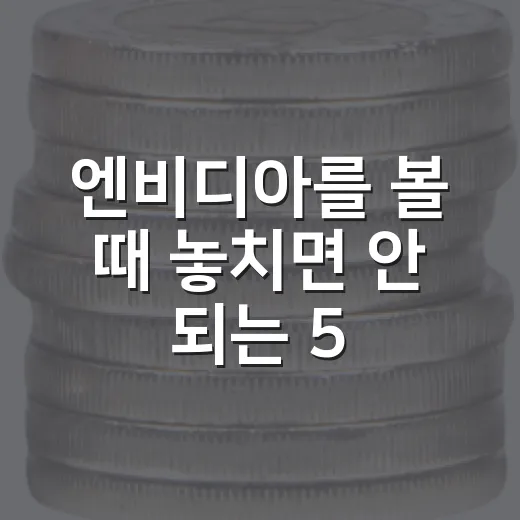 엔비디아를 볼 때 놓치면 안 되는 5가지 변수 - 요약