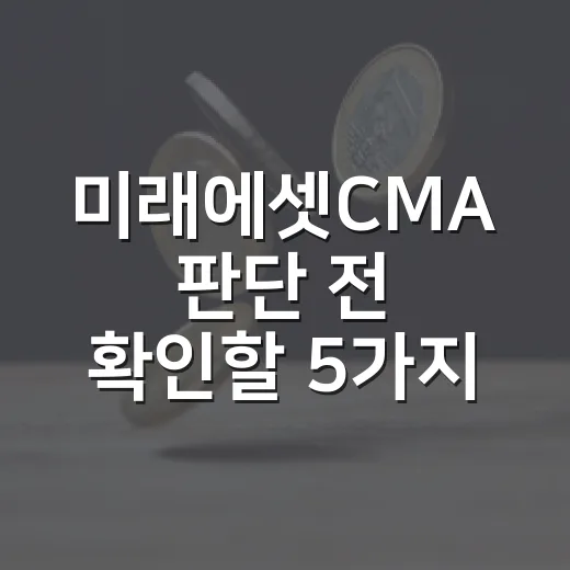 미래에셋CMA 판단 전 확인할 5가지 포인트 - 요약