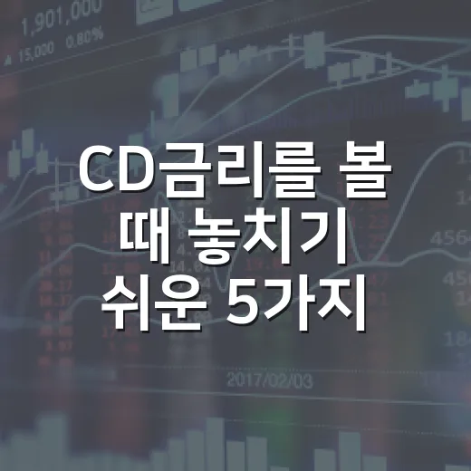 CD금리를 볼 때 놓치기 쉬운 5가지 포인트 - 요약